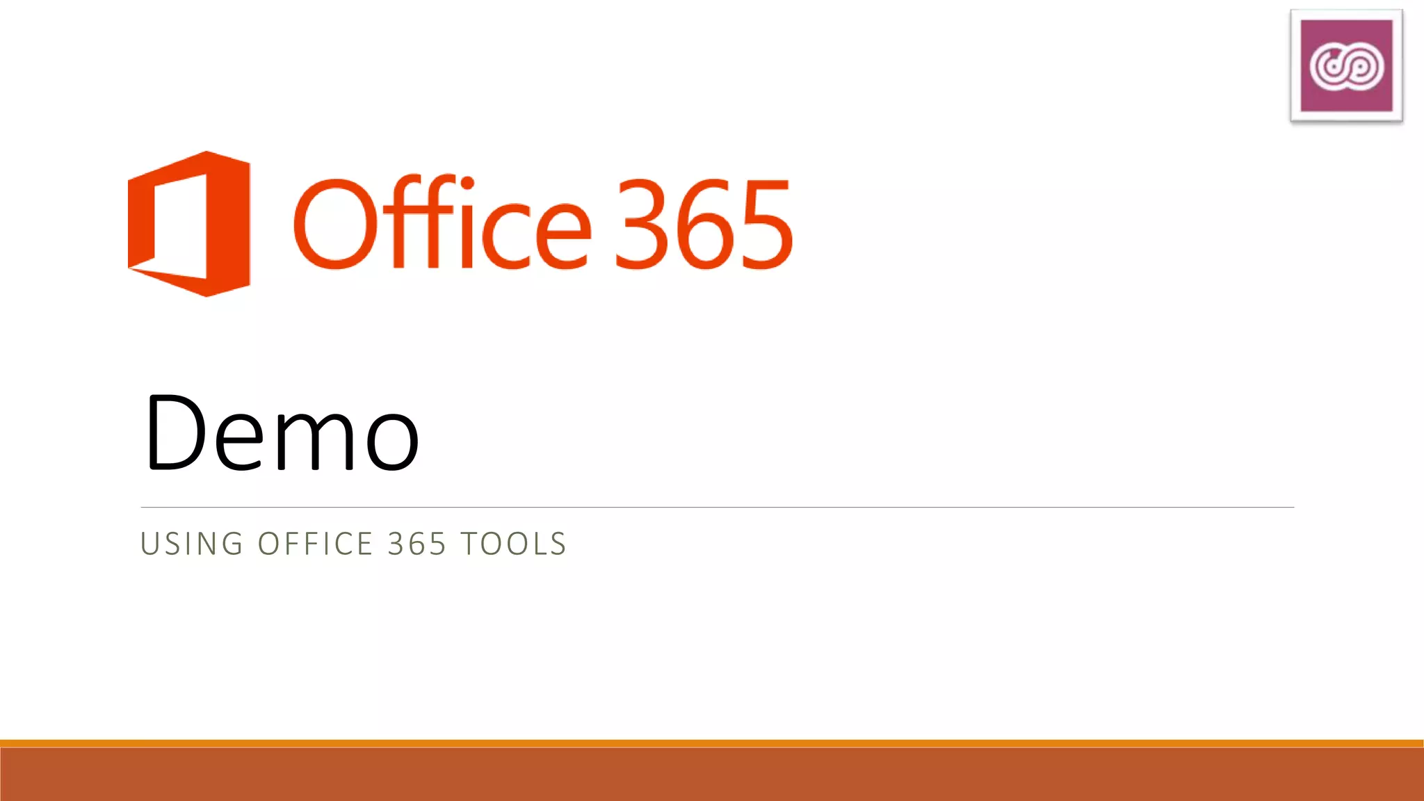 Demo
USING OFFICE 365 TOOLS
 
