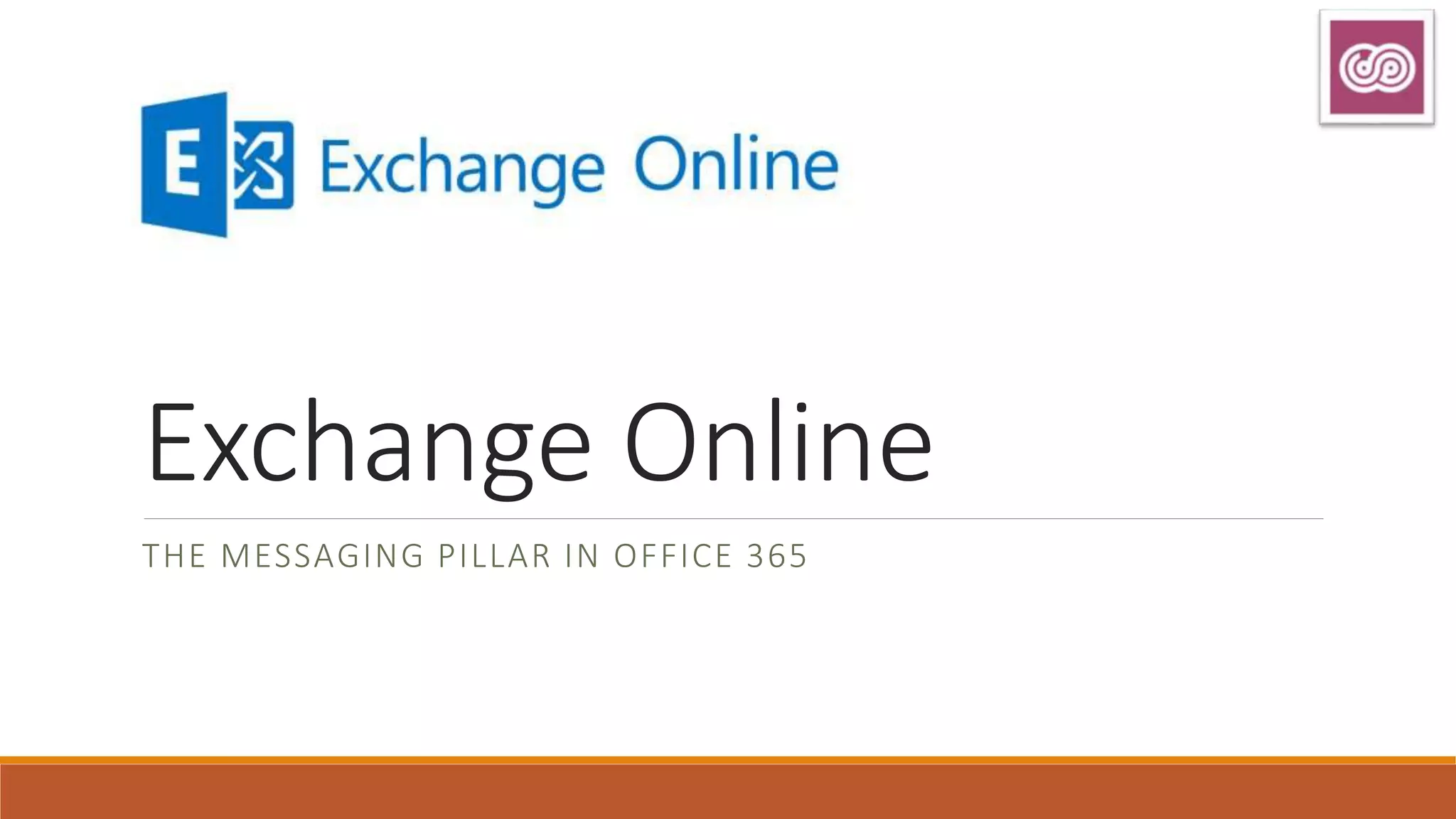 Exchange Online
THE MESSAGING PILLAR IN OFFICE 365
 