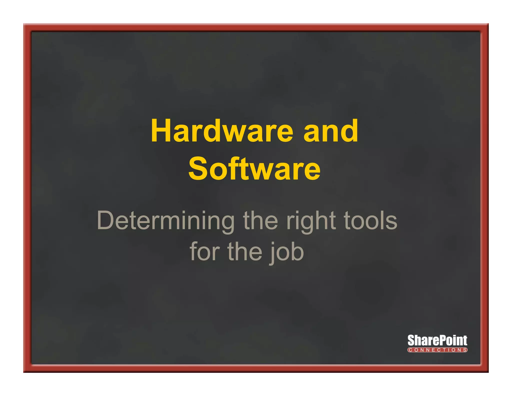 Hardware and
    H d        d
      Software
Determining the right tools
       for the job
 