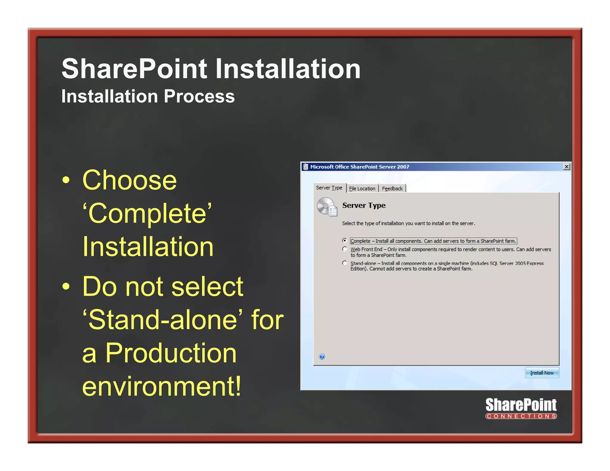 SharePoint Installation
Installation Process



• Choose
  ‘Complete’
  ‘C     l t ’
  Installation
• Do not select
  ‘Stand-alone’ for
   Stand alone
  a Production
  environment!
 