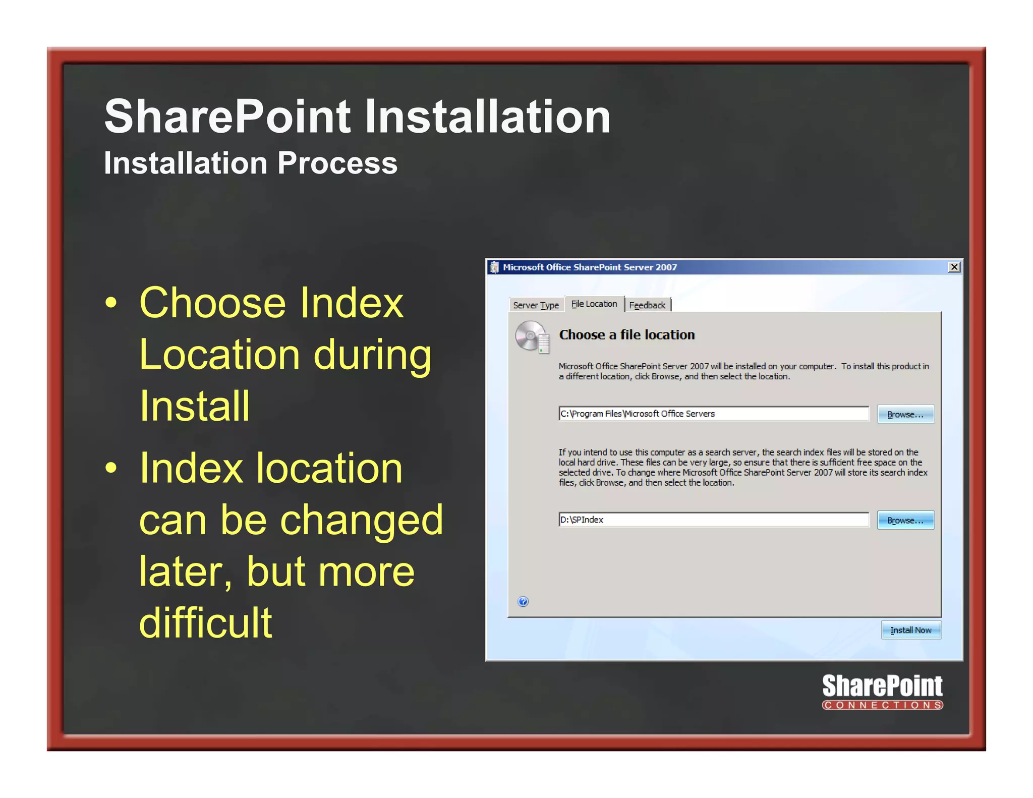 SharePoint Installation
Installation Process



• Choose Index
  Location during
  Install
• Index location
  can be changed
  later, but more
  difficult
 
