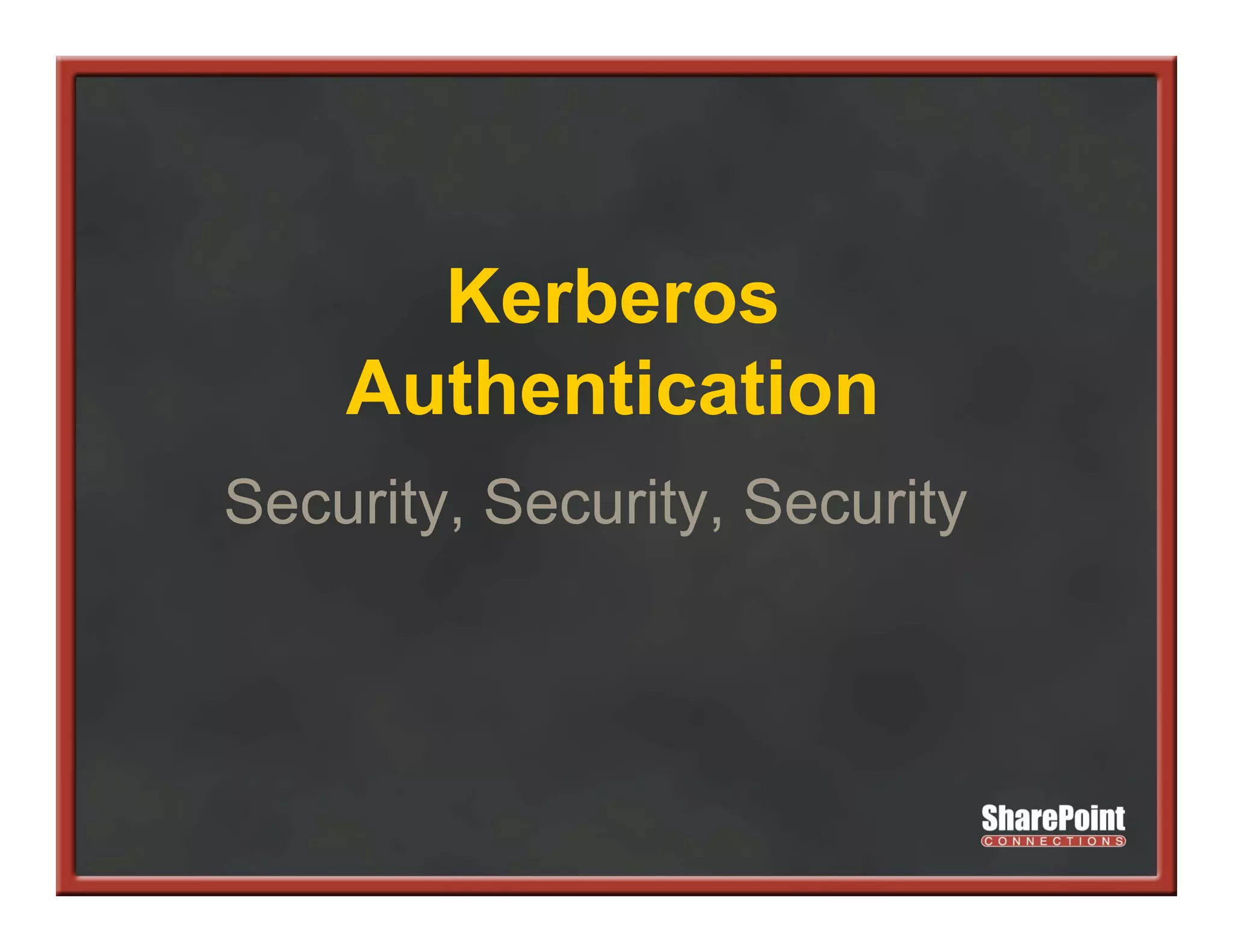 Kerberos
    Authentication
Security, Security, Security
       y         y         y
 