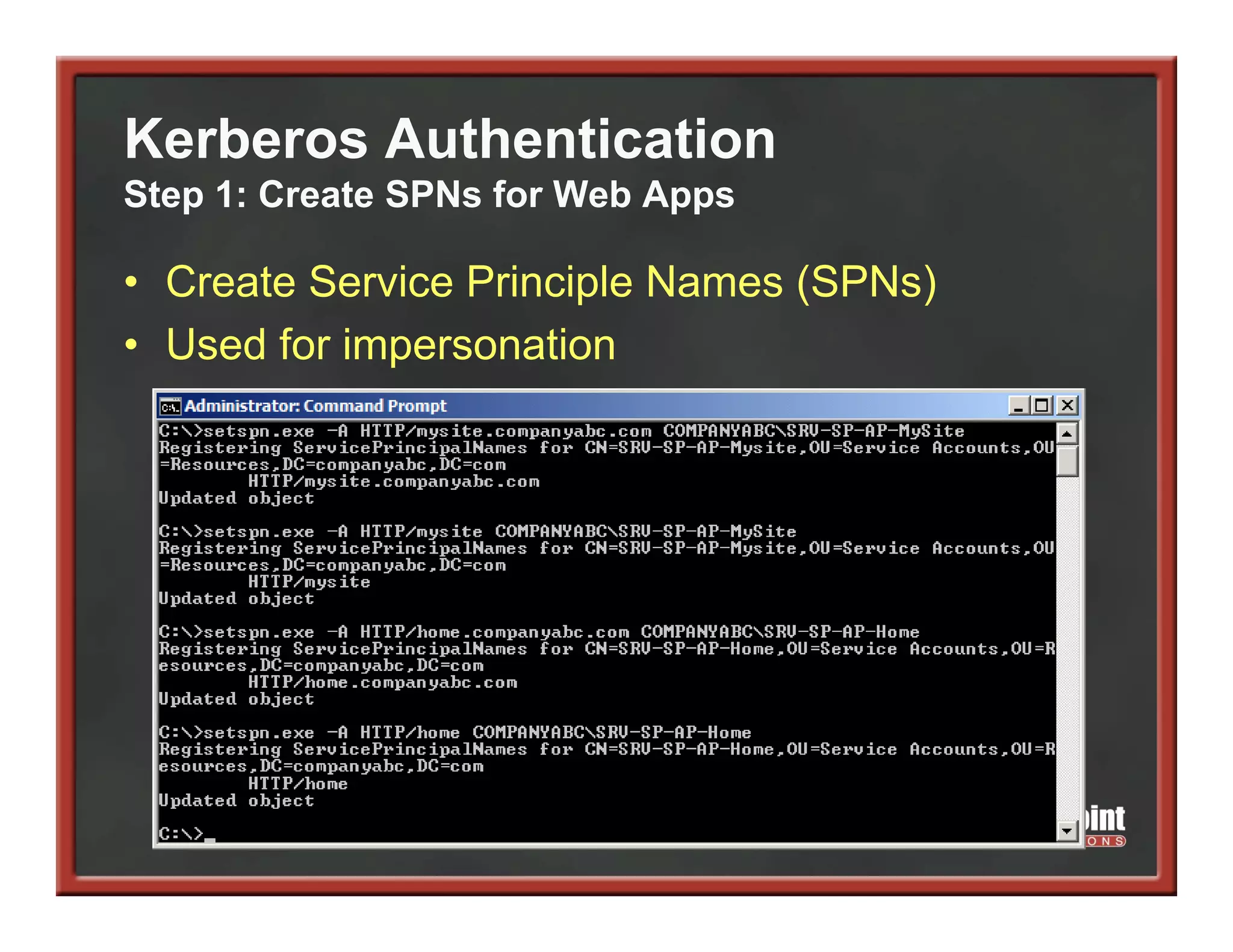 Kerberos Authentication
Step 1: Create SPNs for Web Apps

• Create Service Principle Names (SPNs)
• Used for impersonation
 