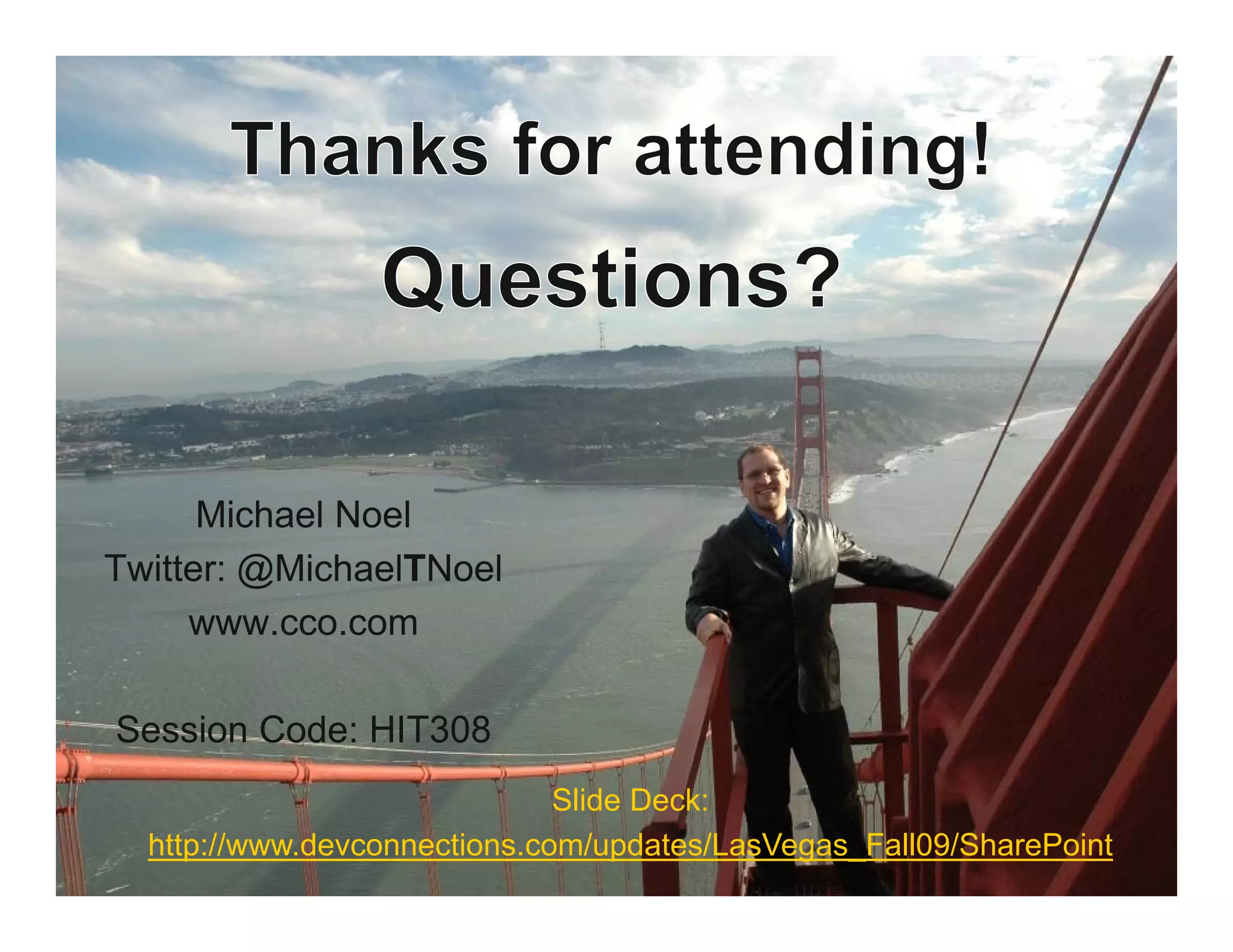 Michael Noel
Twitter: @MichaelTNoel
     www.cco.com

Session Code: HIT308
                              Slide Deck:
  http://www.devconnections.com/updates/LasVegas_Fall09/SharePoint
 