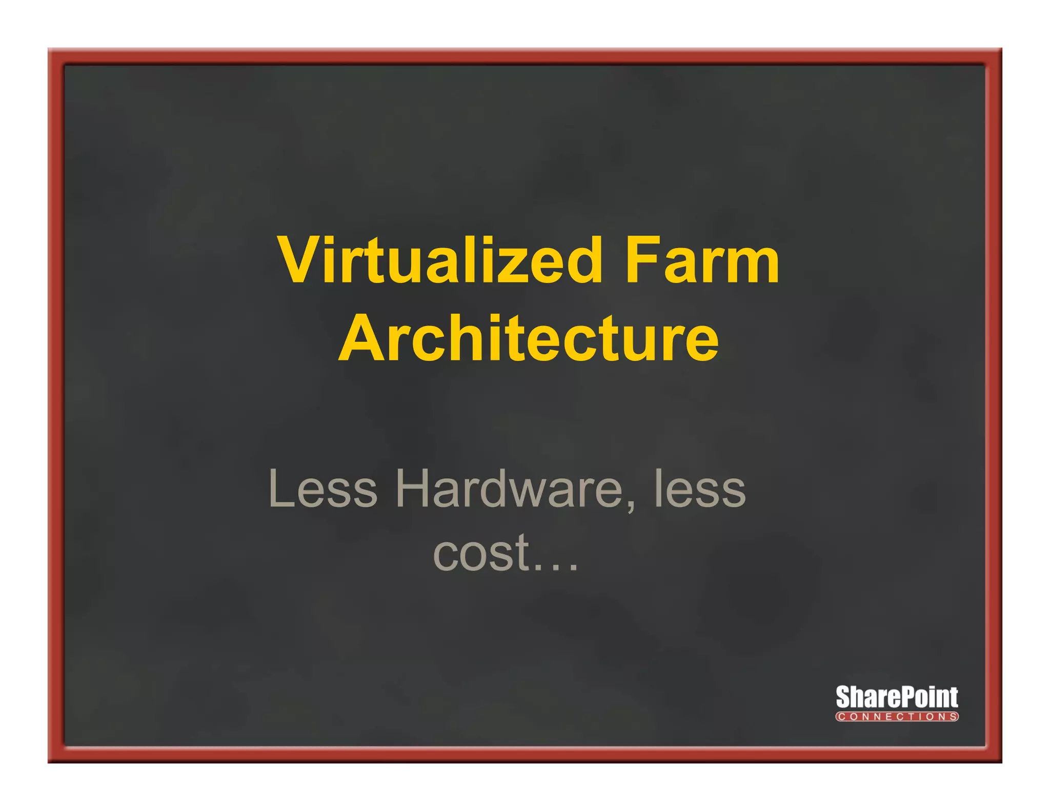 Virtualized Farm
  Architecture

Less Hardware, less
      cost…
      cost
 