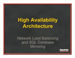 High A il bili
Hi h Availability
  Architecture

Network Load Balancing
                     g
  and SQL Database
       Mirroring
 