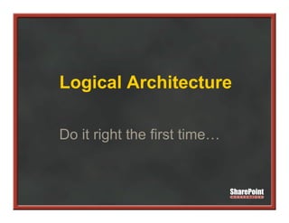 Logical Architecture

Do it right the first time…
 