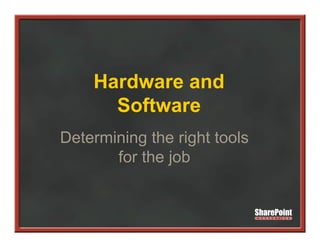 Hardware and
    H d        d
      Software
Determining the right tools
       for the job
 