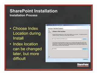 SharePoint Installation
Installation Process



• Choose Index
  Location during
  Install
• Index location
  can be changed
  later, but more
  difficult
 