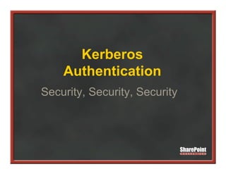 Kerberos
    Authentication
Security, Security, Security
       y         y         y
 