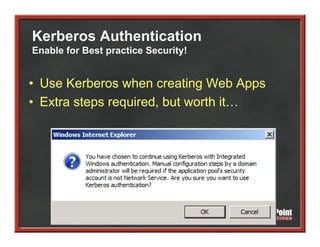 Kerberos Authentication
Enable for Best practice Security!


• Use Kerberos when creating Web Apps
• Extra steps required, but worth it…
           p    q     ,
 