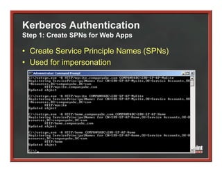 Kerberos Authentication
Step 1: Create SPNs for Web Apps

• Create Service Principle Names (SPNs)
• Used for impersonation
 