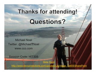 Michael Noel
Twitter: @MichaelTNoel
     www.cco.com

Session Code: HIT308
                              Slide Deck:
  http://www.devconnections.com/updates/LasVegas_Fall09/SharePoint
 