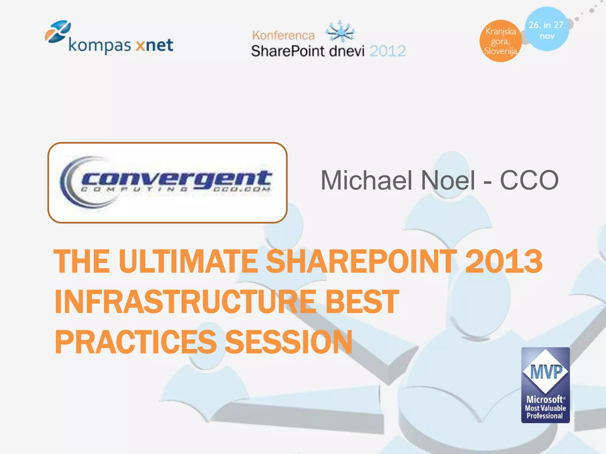 Michael Noel - CCO


THE ULTIMATE SHAREPOINT 2013
INFRASTRUCTURE BEST
PRACTICES SESSION
 