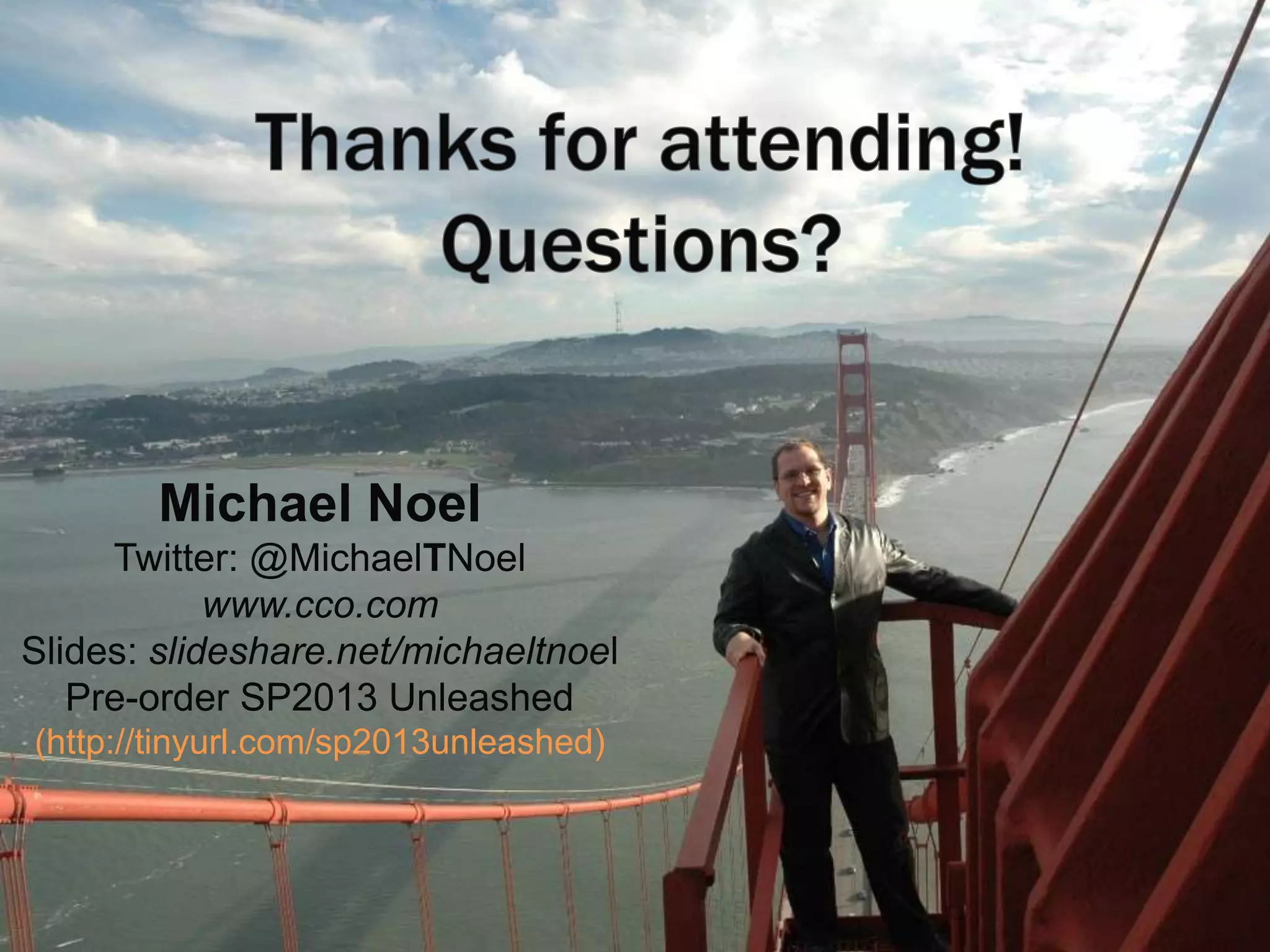 Michael Noel
     Twitter: @MichaelTNoel
            www.cco.com
Slides: slideshare.net/michaeltnoel
   Pre-order SP2013 Unleashed
(http://tinyurl.com/sp2013unleashed)



   SharePoint dnevi 2012               Kranjska gora, 26. in 27. november
 