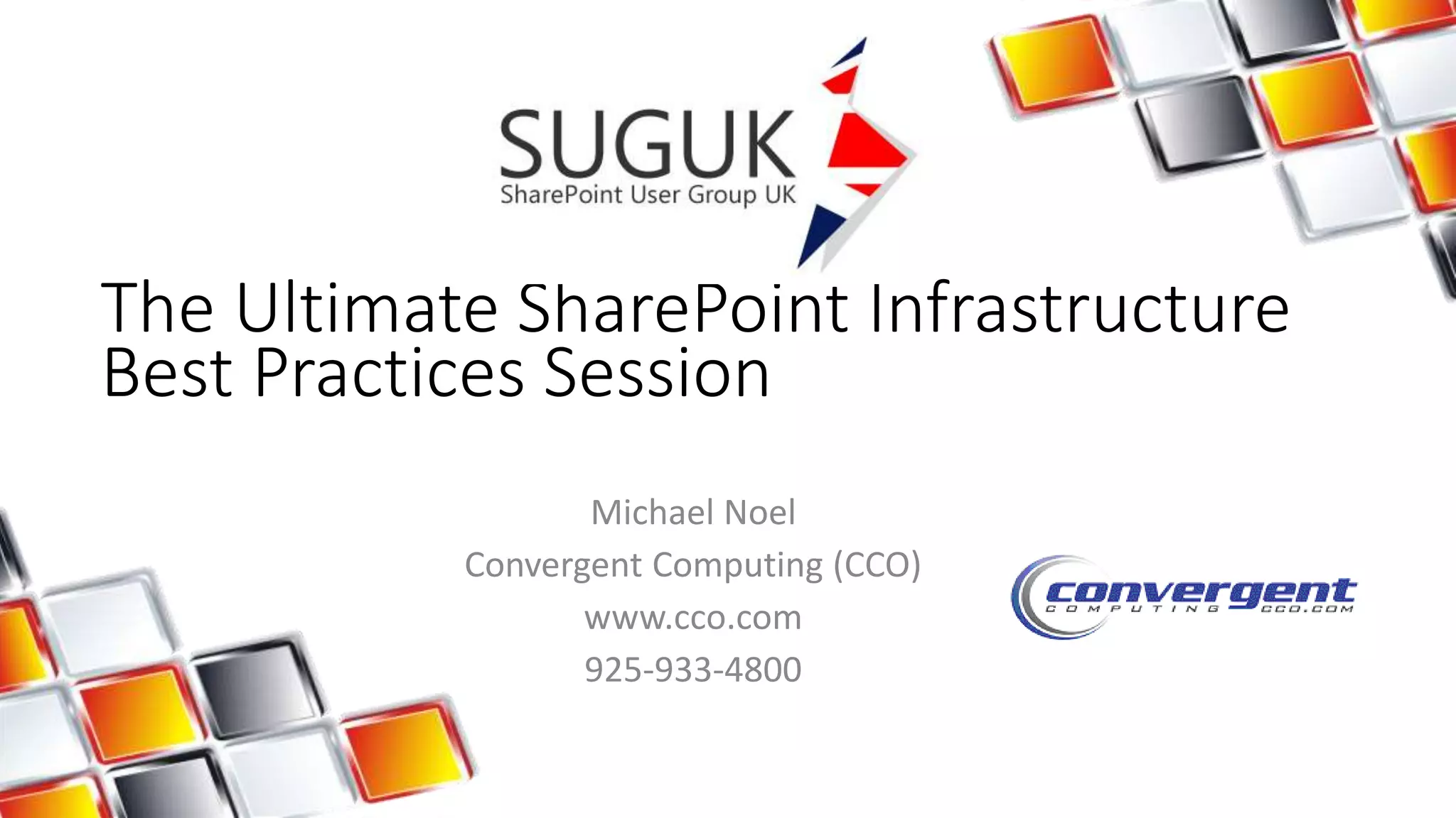 The Ultimate SharePoint Infrastructure 
Best Practices Session 
Michael Noel 
Convergent Computing (CCO) 
www.cco.com 
925-933-4800 
 