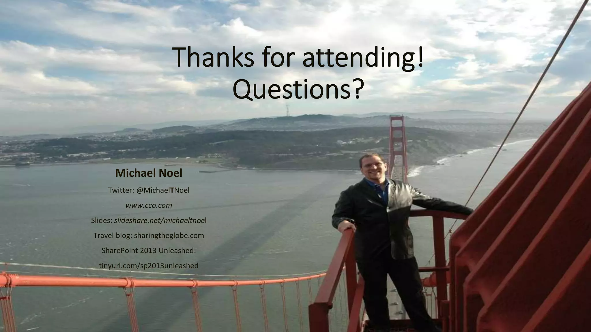 Michael Noel 
Twitter: @MichaelTNoel 
www.cco.com 
Slides: slideshare.net/michaeltnoel 
Travel blog: sharingtheglobe.com 
SharePoint 2013 Unleashed: 
tinyurl.com/sp2013unleashed 

