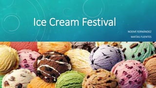 Ice Cream Festival 
NOEMÍ FERNÁNDEZ 
MATÍAS FUENTES 
 