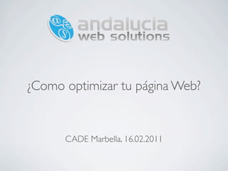 ¿Como optimizar tu página Web?


      CADE Marbella, 16.02.2011
 