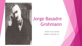 Jorge Basadre
Grohmann
Noemi nina colorado
GRADO Y SECCION:1 D
 