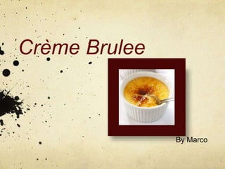 Crème Brulee
By Marco
 