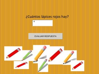 ¿Cuántos lápices rojos hay?
    4




     EVALUAR RESPUESTA
 