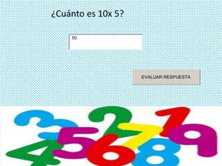 ¿Cuánto es 10x 5?

    50




                    EVALUAR RESPUESTA
 