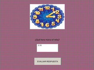 ¿Qué hora marca el reloj?

  3:10




  EVALUAR RESPUESTA
 