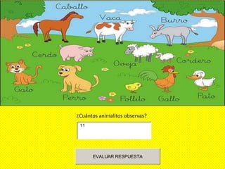¿Cuántos animalitos observas?
 11




      EVALUAR RESPUESTA
 