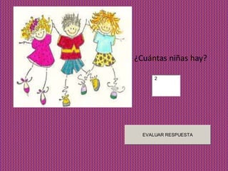 ¿Cuántas niñas hay?

      2




  EVALUAR RESPUESTA
 