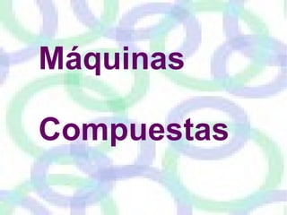 Máquinas Simples   Maquinas simples  :  es un artefacto que transforma una fuerza aplicada en otra resultante , modificando la magnitud de la fuerza, su dirección , la longitud de desplazamiento o una combinación de ellas   