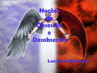 Noções  de  Obsessão  e  Desobsessão Luciano Menezes 