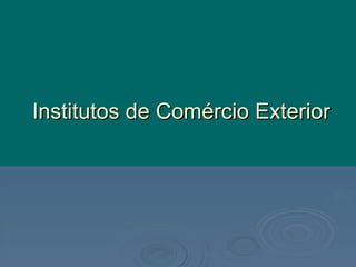 Institutos de Comércio Exterior 