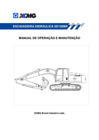 MANUAL DE OPERAÇÃO E MANUTENÇÃO
XCMG Brasil Indústria Ltda.
ESCAVADEIRA HIDRÁULICA XE150BR
 