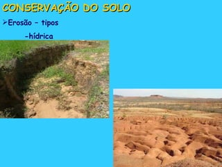 CONSERVAÇÃO DO SOLO Erosão – tipos -hídrica 