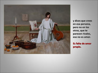 y dices que crees en esa persona, pero no en los otros, que te parecen rivales,  eso no es amor.  Es falta de amor propio.  