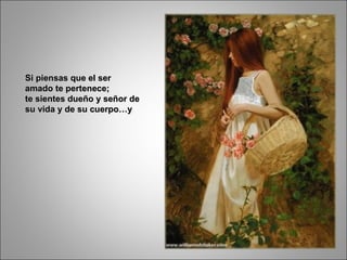 Si piensas que el ser amado te pertenece;  te sientes dueño y señor de su vida y de su cuerpo…y 