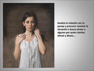 Analiza la relación con tu pareja y procurar resolver la situación o busca atraer a alguien por quien sientas afecto y deseo…. 