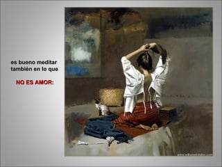es bueno meditar también en lo que  NO ES AMOR:  