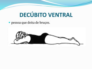 DECÚBITO VENTRAL
 pessoa que deita de bruços.
 