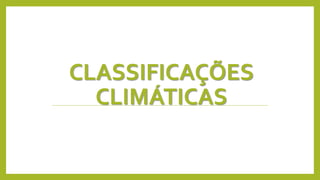 CLASSIFICAÇÕES
CLIMÁTICAS
 