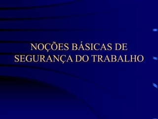 NOÇÕES BÁSICAS DE
SEGURANÇA DO TRABALHO
 