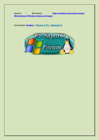 Autoria – Microsoft::: http://windows.microsoft.com/pt- BR/windows7/Windows-Basics-all-topics 
Formatação: Student - Fórum # F2 - Suporte # 
