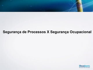Segurança de Processos X Segurança Ocupacional
 