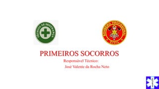 PRIMEIROS SOCORROS
Responsável Técnico:
José Valente da Rocha Neto
 