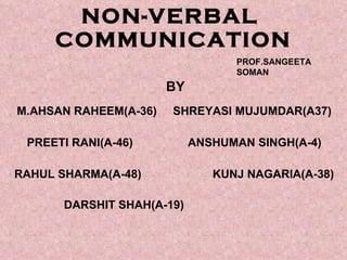 NON-VERBAL  COMMUNICATION M.AHSAN   RAHEEM(A-36)  SHREYASI MUJUMDAR(A37) PREETI RANI(A-46)  ANSHUMAN SINGH(A-4) RAHUL SHARMA(A-48)  KUNJ NAGARIA(A-38) DARSHIT SHAH(A-19)  BY PROF.SANGEETA SOMAN 