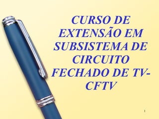 CURSO DE EXTENSÃO EM SUBSISTEMA DE CIRCUITO FECHADO DE TV- CFTV 