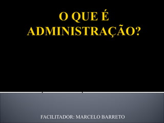 FACILITADOR: MARCELO BARRETO É a tomada de decisão sobre recursos disponíveis, trabalhando com e através de pessoas para atingir objetivos, é o gerenciamento de uma organização, levando em conta as informações fornecidas por outros profissionais e também pensando previamente as conseqüências de suas decisões (PDCA). É também a ciência social que estuda e sistematiza as práticas usadas para administrar. 
