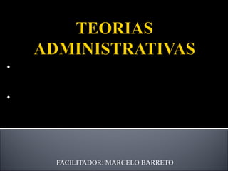 FACILITADOR: MARCELO BARRETO As Teorias da Administração surgem em um  contexto histórico que indica maior complexidade  da sociedade e de suas organizações  exigindo, assim, um trabalho de coordenação, planejamento e controle mais aprimorado. As Teorias da Administração se fundamentam nas teorias que orientam a política e a economia, estão relacionadas com o desenvolvimento  do modo de produção e com a organização do mundo do trabalho .  