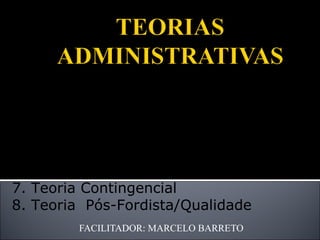 FACILITADOR: MARCELO BARRETO 1. Teoria Clássica 2. Teoria  Humanística 3. Teoria  Neoclássica 4. Teoria Estruturalista 5. Teoria Comportamental 6. Teoria Sistêmica 7. Teoria Contingencial 8. Teoria  Pós-Fordista/Qualidade 